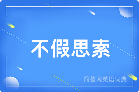 不假思索用英语怎么说,不假思索的英语翻译 不假思索