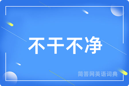不干不净用英语怎么说,不干不净的英语翻译 不干不净