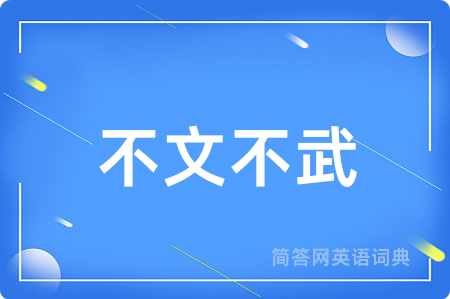 不文不武用英语怎么说,不文不武的英语翻译 不文不武