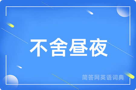 不舍昼夜用英语怎么说,不舍昼夜的英语翻译 不舍昼夜