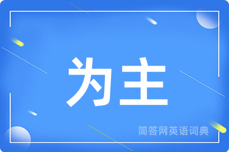 为主用英语怎么说,为主的英语翻译 为主