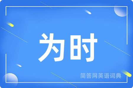 为时用英语怎么说,为时的英语翻译 为时