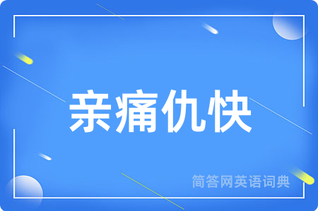 亲痛仇快用英语怎么说,亲痛仇快的英语翻译 亲痛仇快