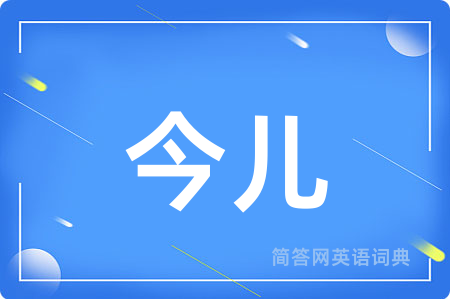 今儿用英语怎么说,今儿的英语翻译 今儿