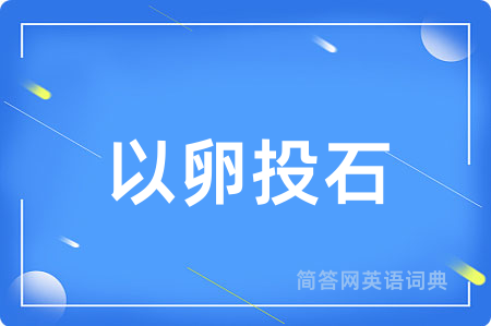 以卵投石用英语怎么说,以卵投石的英语翻译 以卵投石