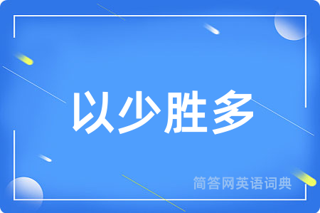 以少胜多用英语怎么说,以少胜多的英语翻译 以少胜多