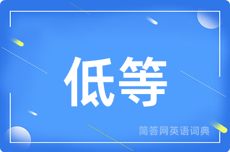 低等用英语怎么说,低等的英语翻译 低等