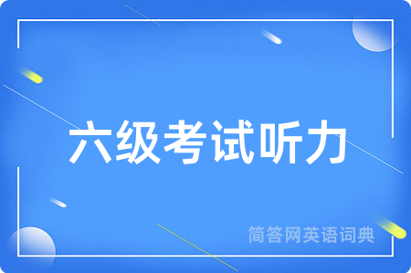六级考试听力用英语怎么说,六级考试听力的英语翻译 六级考试听力