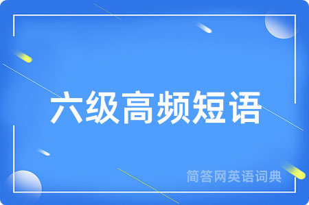 六级高频短语用英语怎么说,六级高频短语的英语翻译 六级高频短语