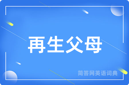 再生父母用英语怎么说,再生父母的英语翻译 再生父母