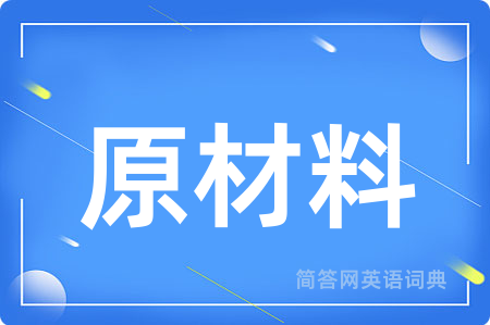 原材料用英语怎么说,原材料的英语翻译 原材料