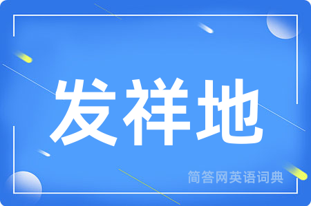 发祥地用英语怎么说,发祥地的英语翻译 发祥地