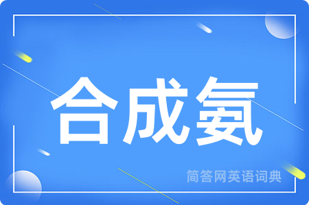 合成氨用英语怎么说,合成氨的英语翻译 合成氨