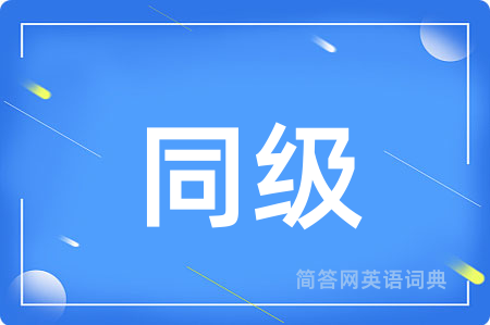 同级用英语怎么说,同级的英语翻译 同级