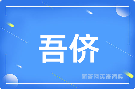 吾侪用英语怎么说,吾侪的英语翻译 吾侪