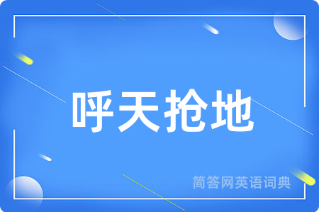 呼天抢地用英语怎么说,呼天抢地的英语翻译 呼天抢地