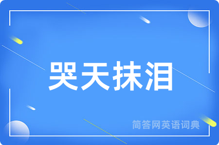 哭天抹泪用英语怎么说,哭天抹泪的英语翻译 哭天抹泪