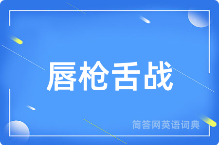 唇枪舌战用英语怎么说,唇枪舌战的英语翻译 唇枪舌战