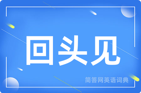 回头见用英语怎么说,回头见的英语翻译 回头见