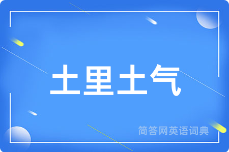 土里土气用英语怎么说,土里土气的英语翻译 土里土气