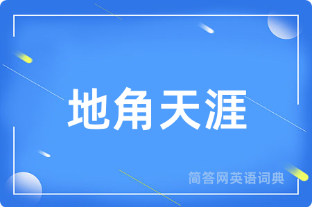 地角天涯用英语怎么说,地角天涯的英语翻译 地角天涯