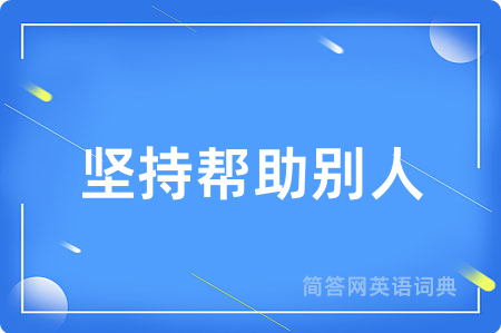 坚持帮助别人用英语怎么说,坚持帮助别人的英语翻译 坚持帮助别人