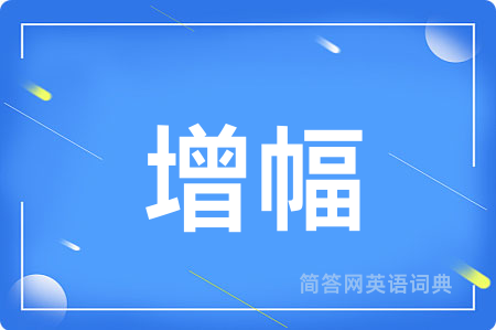 增幅用英语怎么说,增幅的英语翻译 增幅