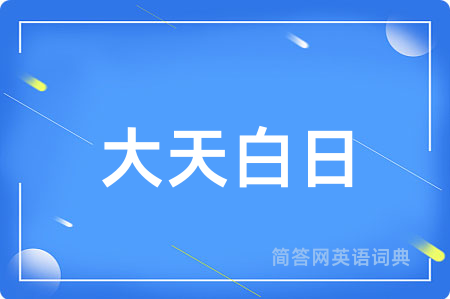 大天白日用英语怎么说,大天白日的英语翻译 大天白日