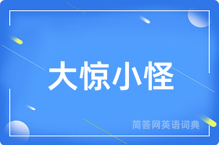 大惊小怪用英语怎么说,大惊小怪的英语翻译 大惊小怪