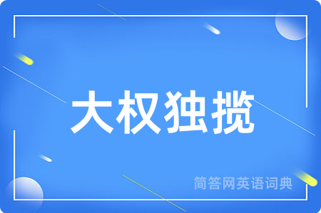 大权独揽用英语怎么说,大权独揽的英语翻译 大权独揽