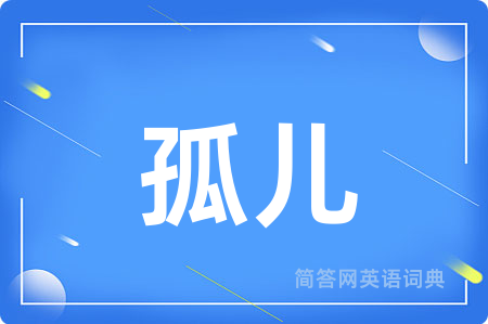 孤儿用英语怎么说,孤儿的英语翻译 孤儿