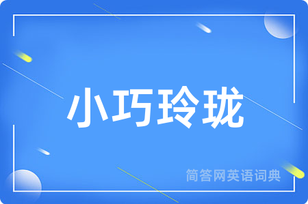 小巧玲珑用英语怎么说,小巧玲珑的英语翻译 小巧玲珑