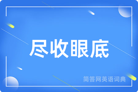 尽收眼底用英语怎么说,尽收眼底的英语翻译 尽收眼底