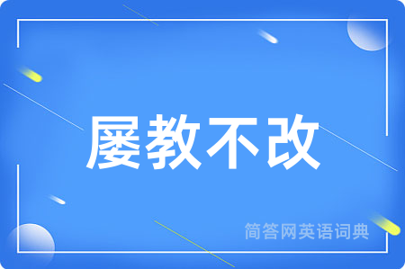 屡教不改用英语怎么说,屡教不改的英语翻译 屡教不改