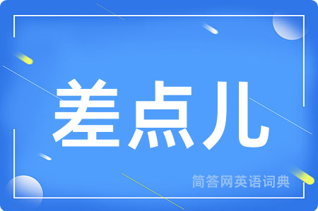 差点儿用英语怎么说,差点儿的英语翻译 差点儿