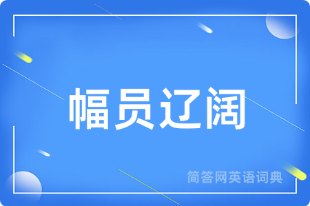 幅员辽阔用英语怎么说,幅员辽阔的英语翻译 幅员辽阔