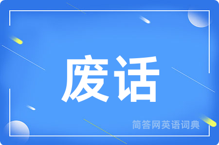 废话用英语怎么说,废话的英语翻译 废话