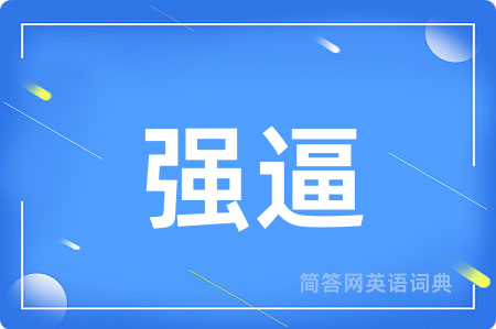 强逼用英语怎么说,强逼的英语翻译 强逼