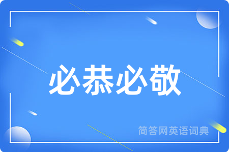 必恭必敬用英语怎么说,必恭必敬的英语翻译 必恭必敬