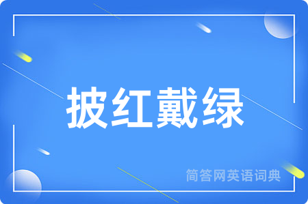 披红戴绿用英语怎么说,披红戴绿的英语翻译 披红戴绿