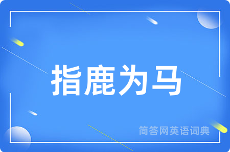 指鹿为马用英语怎么说,指鹿为马的英语翻译 指鹿为马