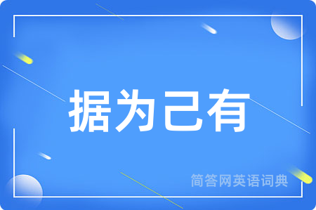 据为己有用英语怎么说,据为己有的英语翻译 据为己有