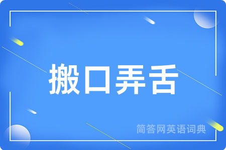 搬口弄舌用英语怎么说,搬口弄舌的英语翻译 搬口弄舌