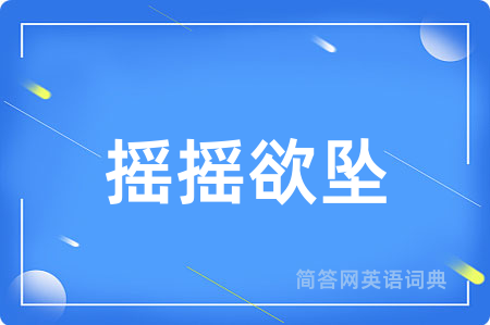 摇摇欲坠用英语怎么说,摇摇欲坠的英语翻译 摇摇欲坠
