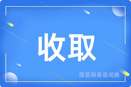 收取用英语怎么说,收取的英语翻译 收取