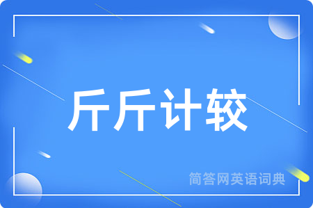 斤斤计较用英语怎么说,斤斤计较的英语翻译 斤斤计较