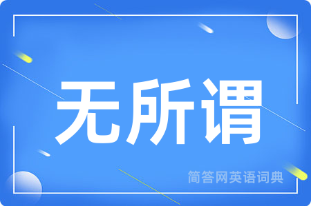 无所谓用英语怎么说,无所谓的英语翻译 无所谓
