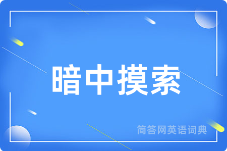暗中摸索用英语怎么说,暗中摸索的英语翻译 暗中摸索