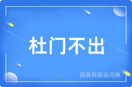 杜门不出用英语怎么说,杜门不出的英语翻译 杜门不出