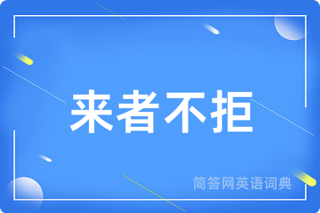 来者不拒用英语怎么说,来者不拒的英语翻译 来者不拒